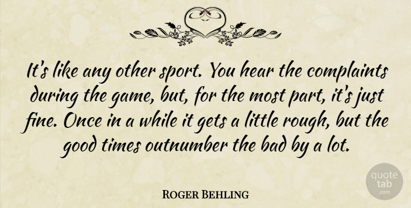 Roger Behling Quote About Bad, Complaints, Complaints And Complaining, Gets, Good: Its Like Any Other Sport...