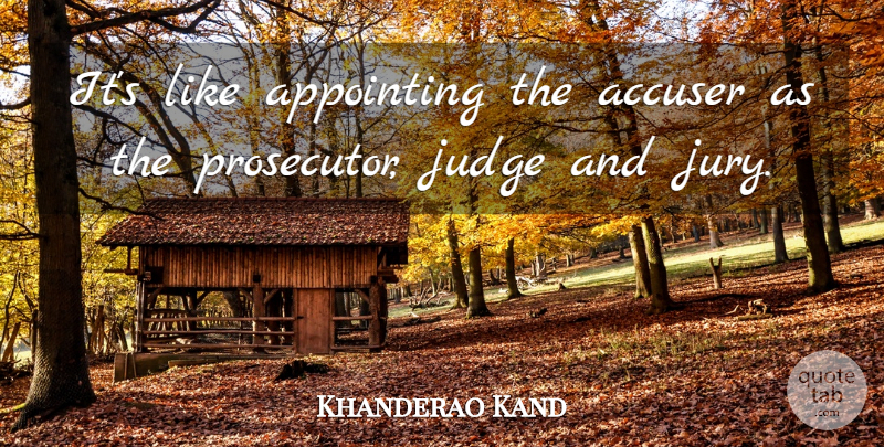 Khanderao Kand Quote About Accuser, Appointing, Judge: Its Like Appointing The Accuser...