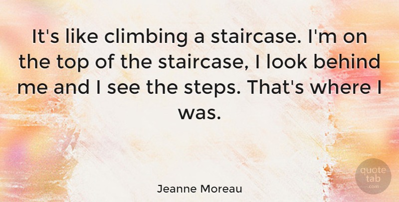 Jeanne Moreau Quote About Climbing, Steps, Looks: Its Like Climbing A Staircase...