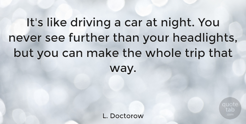 L. Doctorow Quote About Car, Driving, Further, Trip: Its Like Driving A Car...