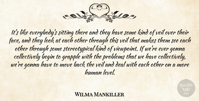 Wilma Mankiller Quote About Moving, Diversity, Sitting: Its Like Everybodys Sitting There...