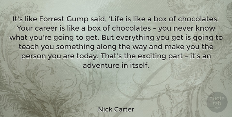 Nick Carter Quote About Work, Adventure, Said Life: Its Like Forrest Gump Said...