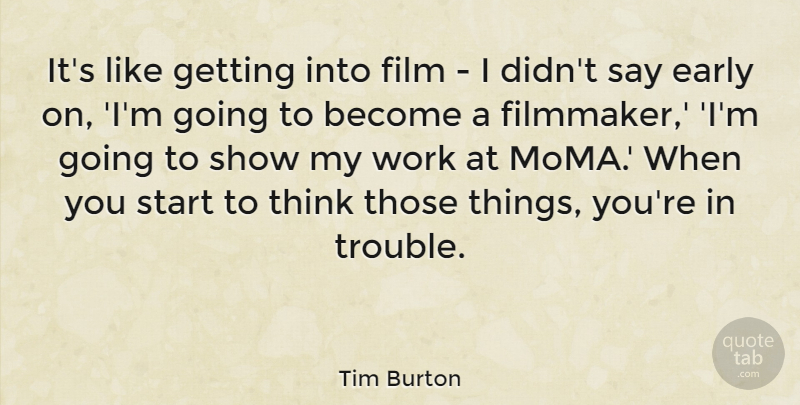 Tim Burton Quote About Thinking, Film, Trouble: Its Like Getting Into Film...