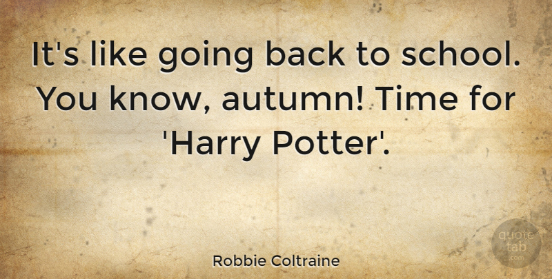 Robbie Coltraine Quote About School, Autumn, Potters: Its Like Going Back To...