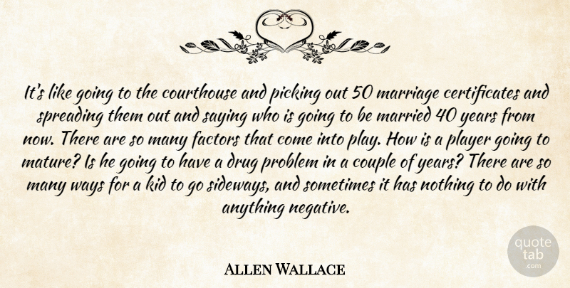 Allen Wallace Quote About Couple, Factors, Kid, Marriage, Married: Its Like Going To The...