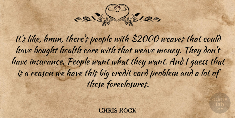 Chris Rock Quote About Bought, Card, Care, Guess, Health: Its Like Hmm Theres People...