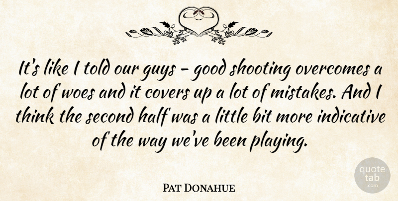 Pat Donahue Quote About Bit, Covers, Good, Guys, Half: Its Like I Told Our...