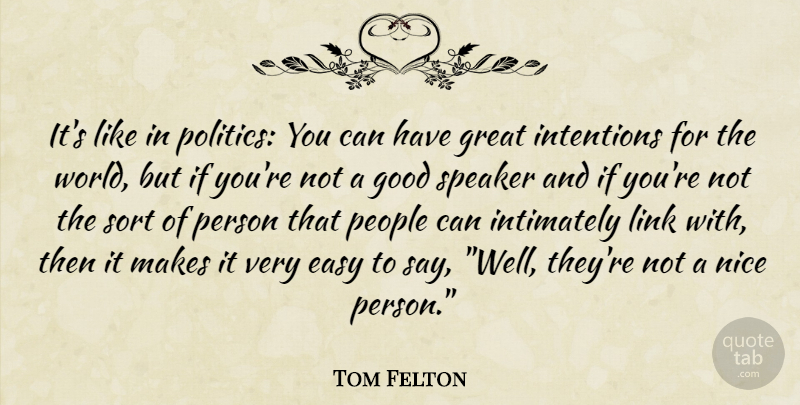 Tom Felton Quote About Nice, People, World: Its Like In Politics You...