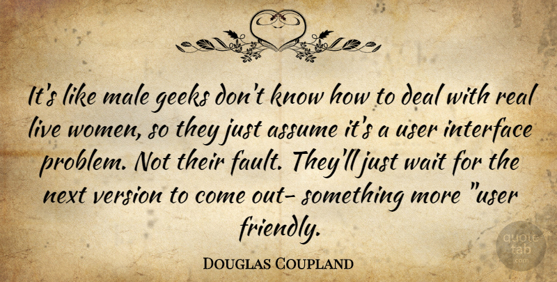 Douglas Coupland Quote About Real, Waiting, Friendly: Its Like Male Geeks Dont...