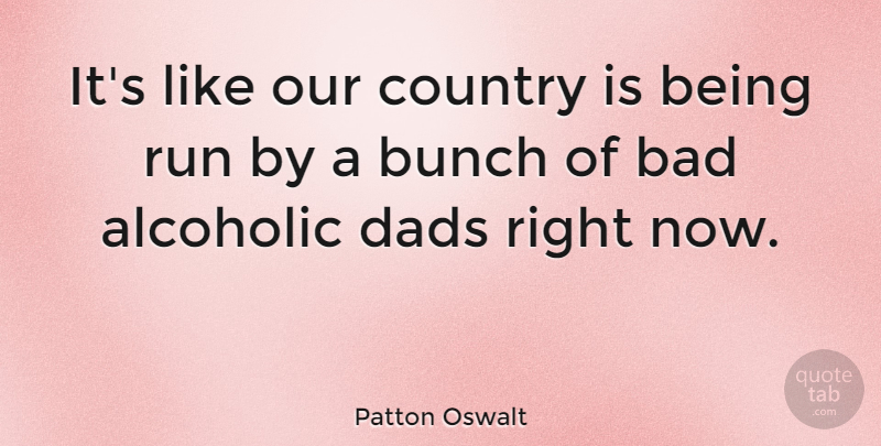 Patton Oswalt Quote About Running, Country, Dad: Its Like Our Country Is...