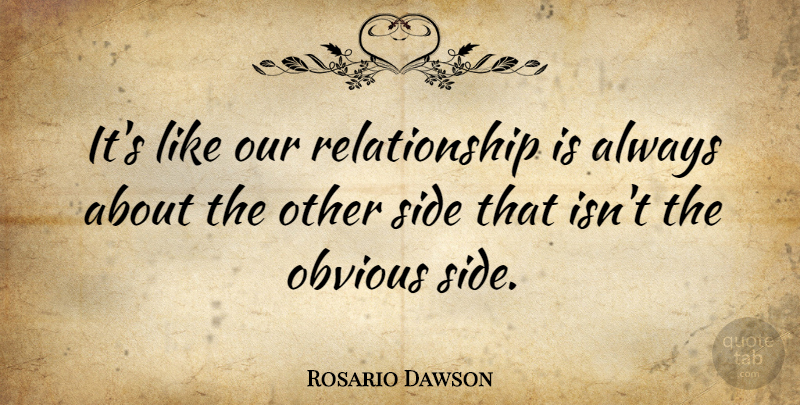 Rosario Dawson Quote About Sides, Our Relationship, Obvious: Its Like Our Relationship Is...
