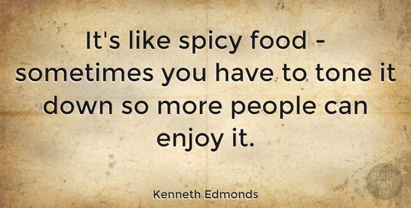 Kenneth Edmonds Quote About Enjoy, Food, People, Spicy, Tone: Its Like Spicy Food Sometimes...