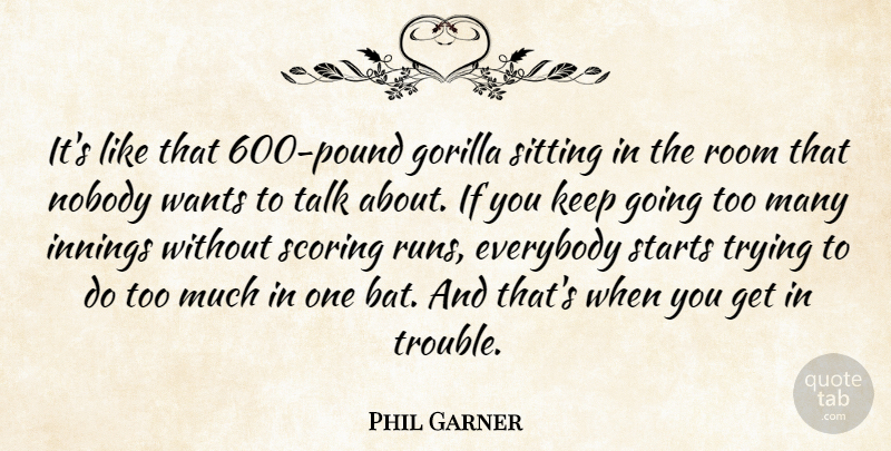Phil Garner Quote About Everybody, Gorilla, Innings, Nobody, Room: Its Like That 600 Pound...