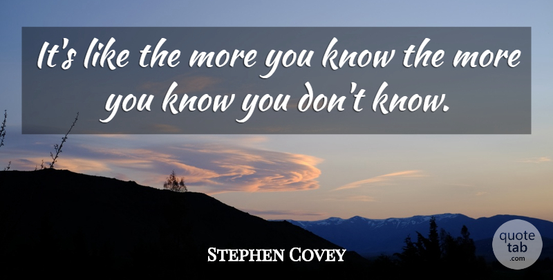 Stephen Covey Quote About Motivational, Wisdom, Knowledge: Its Like The More You...