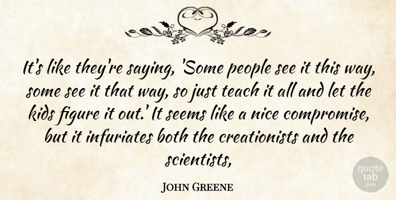 John Greene Quote About Both, Figure, Kids, Nice, People: Its Like Theyre Saying Some...
