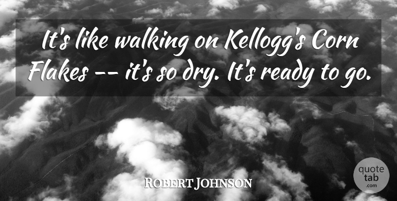 Robert Johnson Quote About Corn, Ready, Walking: Its Like Walking On Kelloggs...