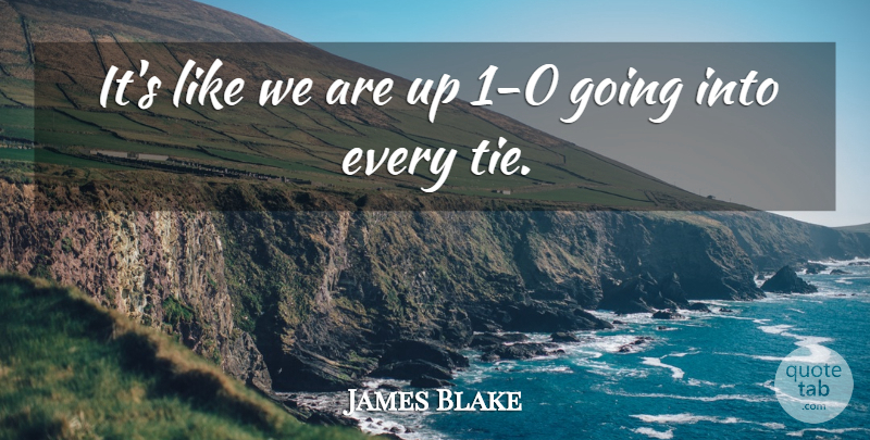 James Blake Quote About undefined: Its Like We Are Up...