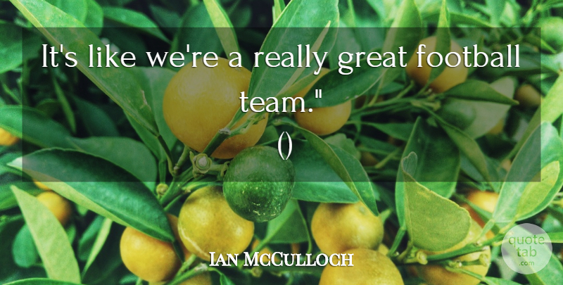 Ian McCulloch Quote About Football, Great: Its Like Were A Really...