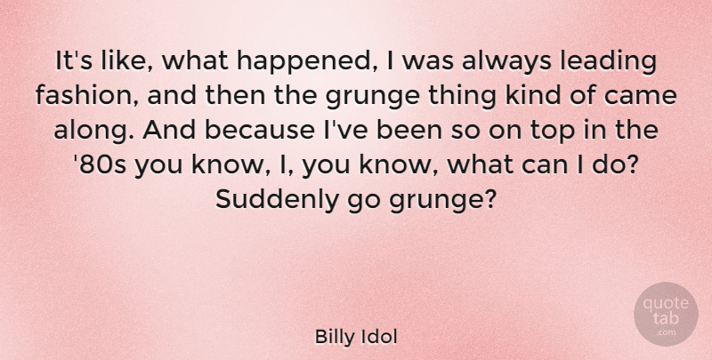 Billy Idol Quote About Came, Leading, Suddenly: Its Like What Happened I...
