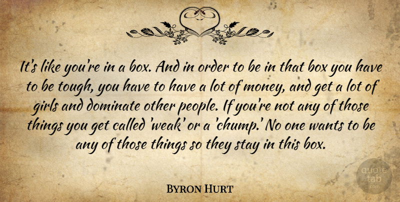 Byron Hurt Quote About Box, Dominate, Girls, Order, Stay: Its Like Youre In A...