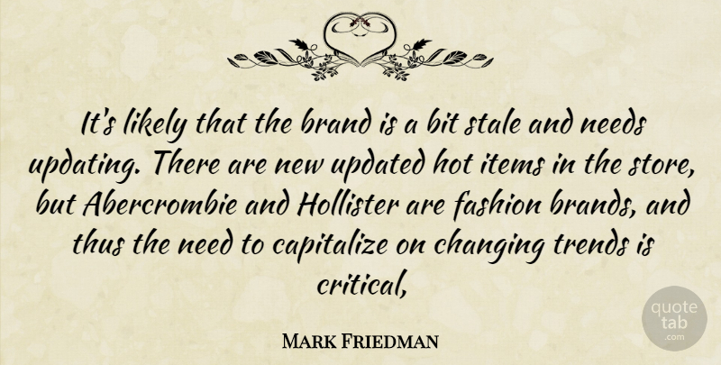 Mark Friedman Quote About Bit, Brand, Capitalize, Changing, Fashion: Its Likely That The Brand...