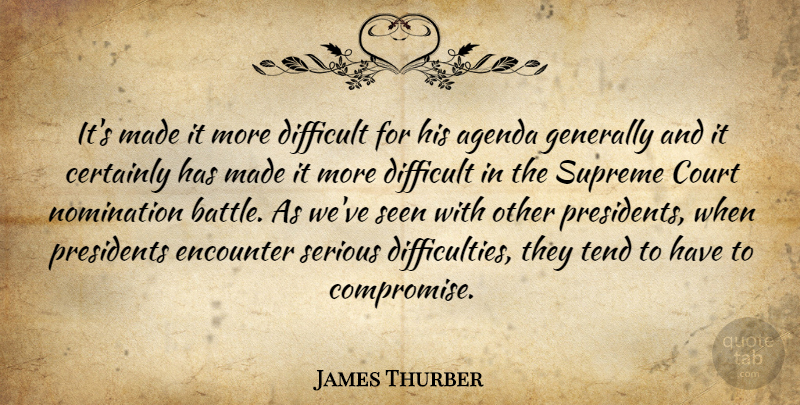 James Thurber Quote About Agenda, Certainly, Court, Difficult, Encounter: Its Made It More Difficult...