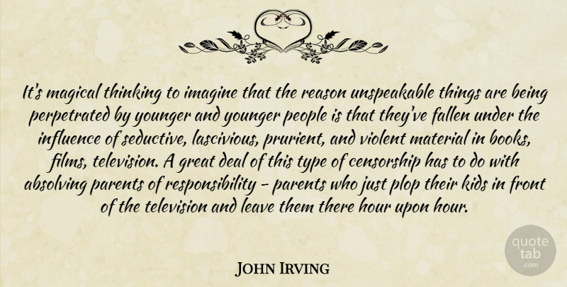 John Irving Quote About Book, Kids, Responsibility: Its Magical Thinking To Imagine...