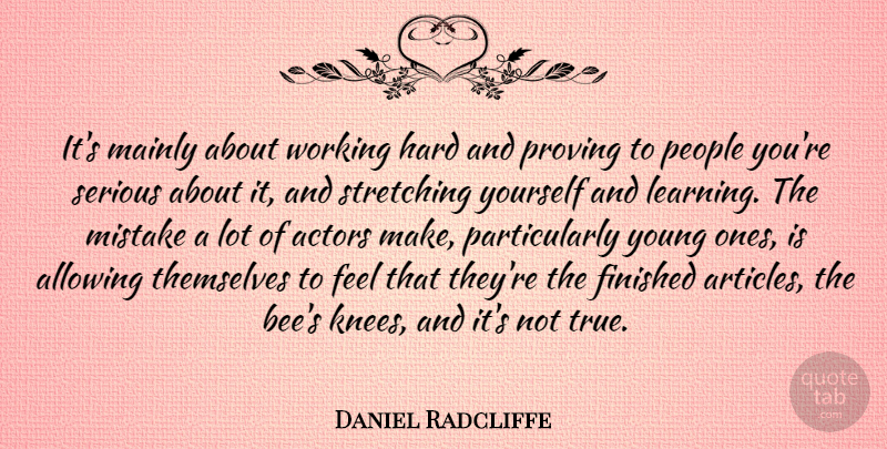 Daniel Radcliffe Quote About Work, Mistake, People: Its Mainly About Working Hard...