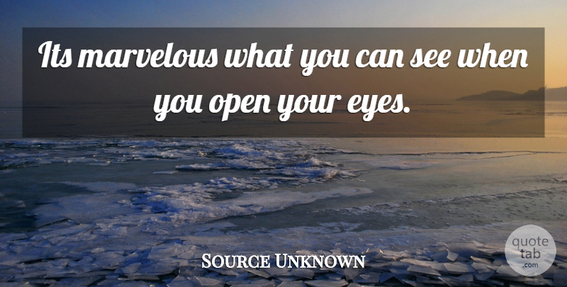 Source Unknown Quote About Marvelous, Open, Vision: Its Marvelous What You Can...