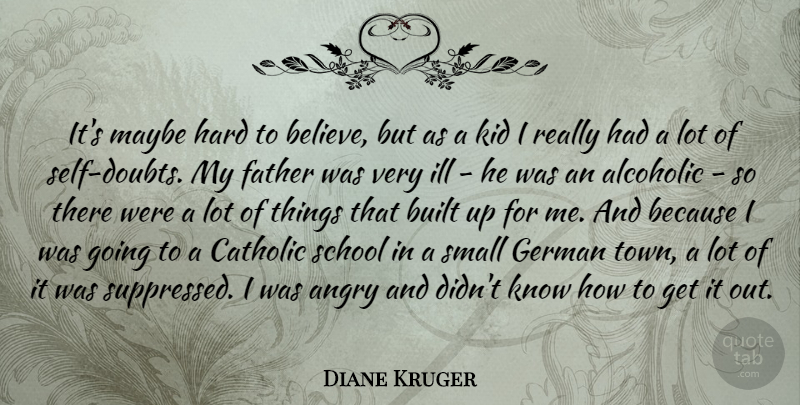 Diane Kruger Quote About Built, Catholic, German, Hard, Ill: Its Maybe Hard To Believe...