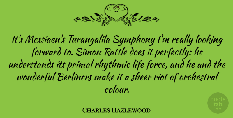 Charles Hazlewood Quote About Forward, Life, Looking, Orchestral, Primal: Its Messiaens Turangalila Symphony Im...