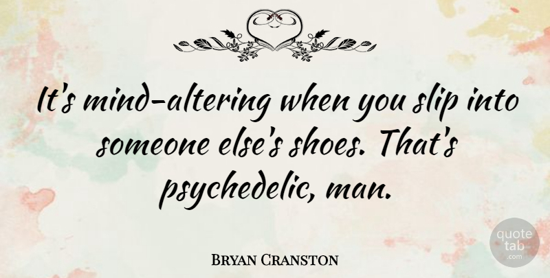 Bryan Cranston Quote About Men, Shoes, Mind: Its Mind Altering When You...