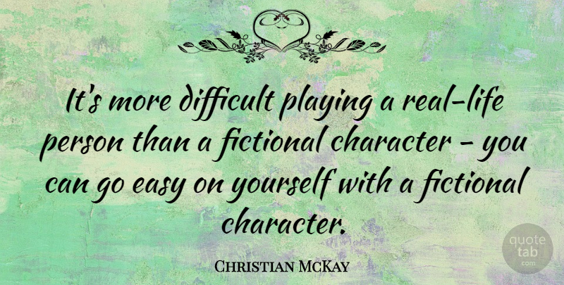 Christian McKay Quote About Fictional, Playing: Its More Difficult Playing A...