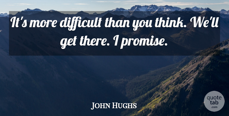 John Hughs Quote About Difficult: Its More Difficult Than You...