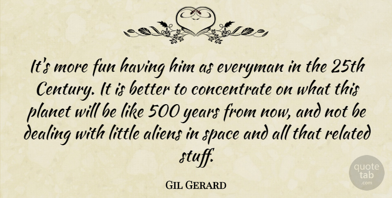 Gil Gerard Quote About Dealing, Everyman, Planet, Related: Its More Fun Having Him...