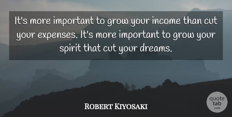 Robert Kiyosaki Quote About Dream, Inspiration, Cutting: Its More Important To Grow...