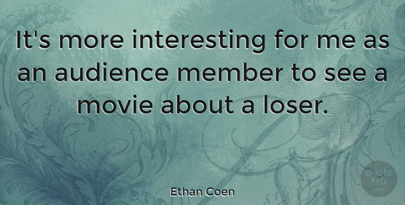Ethan Coen Quote About undefined: Its More Interesting For Me...