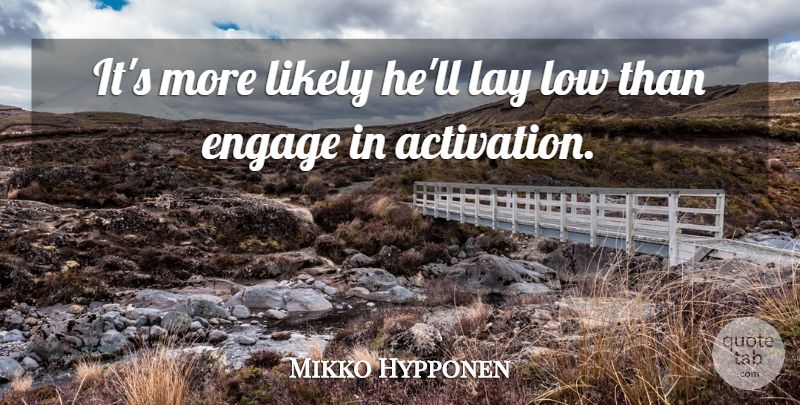 Mikko Hypponen Quote About Engage, Lay, Likely, Low: Its More Likely Hell Lay...