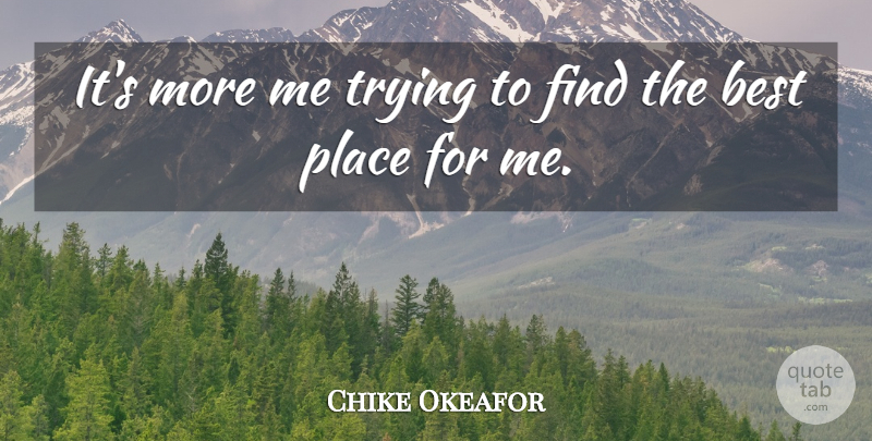 Chike Okeafor Quote About Best, Trying: Its More Me Trying To...