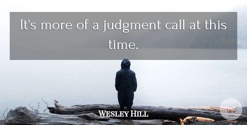 Wesley Hill Quote About Call, Judgment: Its More Of A Judgment...