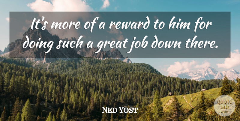 Ned Yost Quote About Great, Job, Reward: Its More Of A Reward...