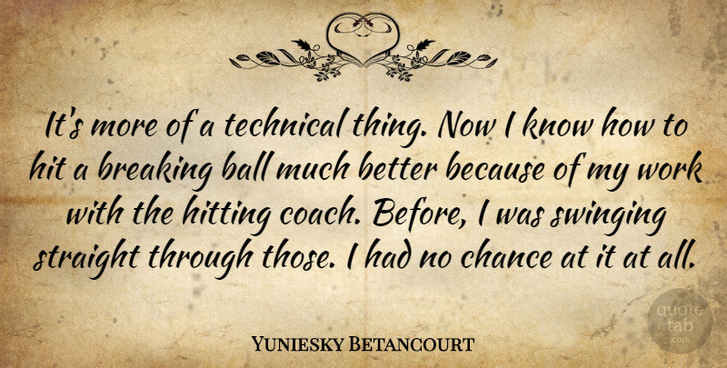 Yuniesky Betancourt Quote About Ball, Breaking, Chance, Hit, Hitting: Its More Of A Technical...