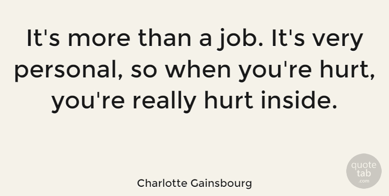 Charlotte Gainsbourg Quote About Hurt, Jobs, Feelings: Its More Than A Job...