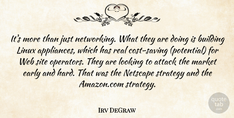 Irv DeGraw Quote About Attack, Building, Early, Linux, Looking: Its More Than Just Networking...