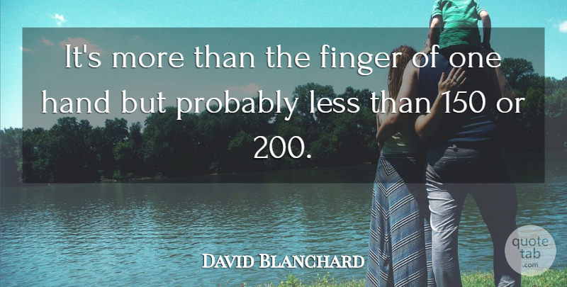 David Blanchard Quote About Finger, Hand, Less: Its More Than The Finger...