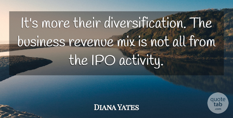 Diana Yates Quote About Business, Mix, Revenue: Its More Their Diversification The...