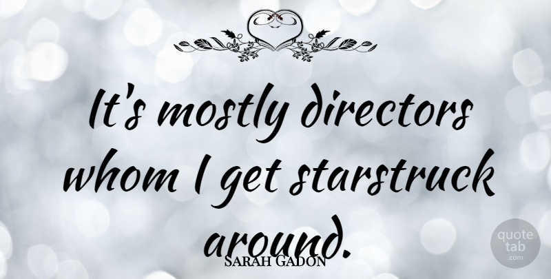 Sarah Gadon Quote About Directors: Its Mostly Directors Whom I...