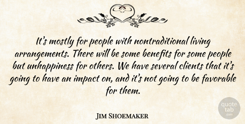 Jim Shoemaker Quote About Benefits, Clients, Favorable, Impact, Living: Its Mostly For People With...
