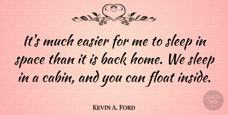 Kevin A. Ford Quote About Sleep, Home, Space: Its Much Easier For Me...