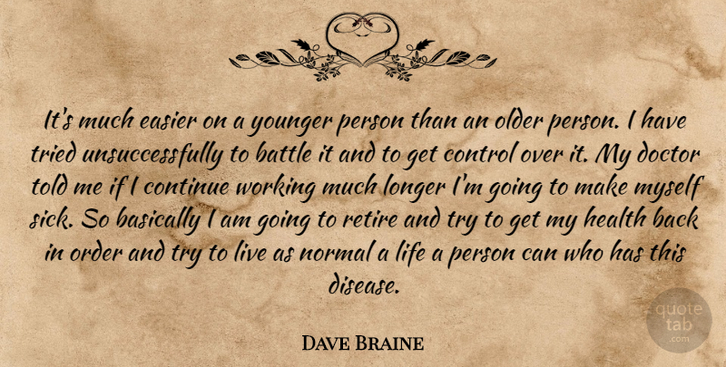 Dave Braine Quote About Basically, Battle, Continue, Control, Doctor: Its Much Easier On A...